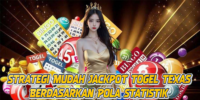 Strategi Mudah Jackpot Togel Texas Berdasarkan Pola Statistik