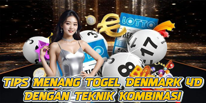 Tips Menang Togel Denmark 4D Dengan Teknik Kombinasi
